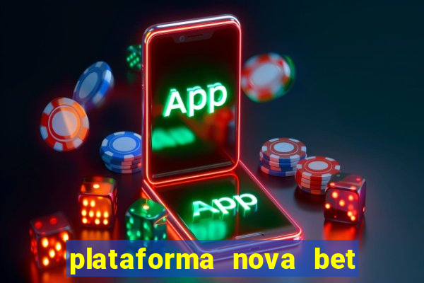 plataforma nova bet com bonus de cadastro